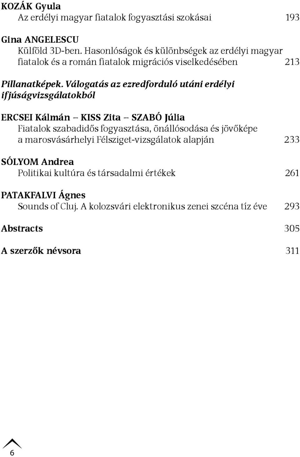 Válogatás az ezredforduló utáni erdélyi ifjúságvizsgálatokból ERCSEI Kálmán KISS Zita SZABÓ Júlia Fiatalok szabadidős fogyasztása, önállósodása és