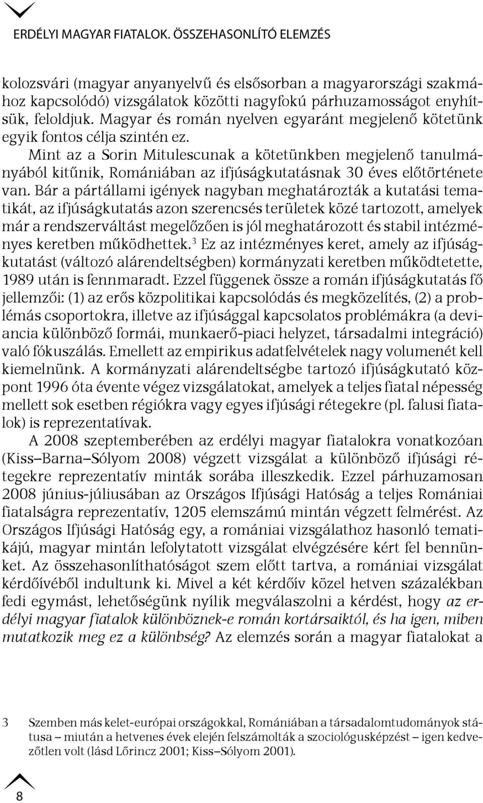 Mint az a Sorin Mitulescunak a kötetünkben megjelenő tanulmányából kitűnik, Romániában az ifjúságkutatásnak 30 éves előtörténete van.