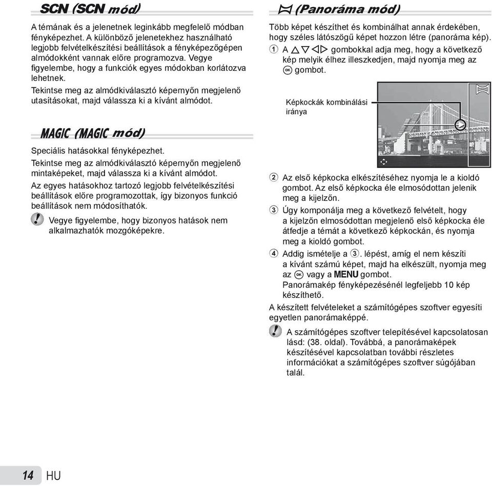 Vegye fi gyelembe, hogy a funkciók egyes módokban korlátozva lehetnek. Tekintse meg az almódkiválasztó képernyőn megjelenő utasításokat, majd válassza ki a kívánt almódot.