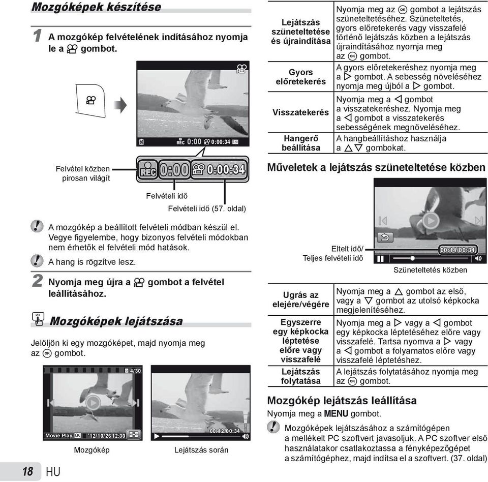 Szüneteltetés, szüneteltetése gyors előretekerés vagy visszafelé és újraindítása történő lejátszás közben a lejátszás újraindításához nyomja meg az A gombot.