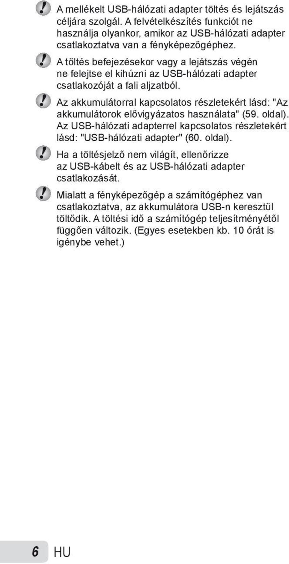 Az akkumulátorral kapcsolatos részletekért lásd: "Az akkumulátorok elővigyázatos használata" (59. oldal).