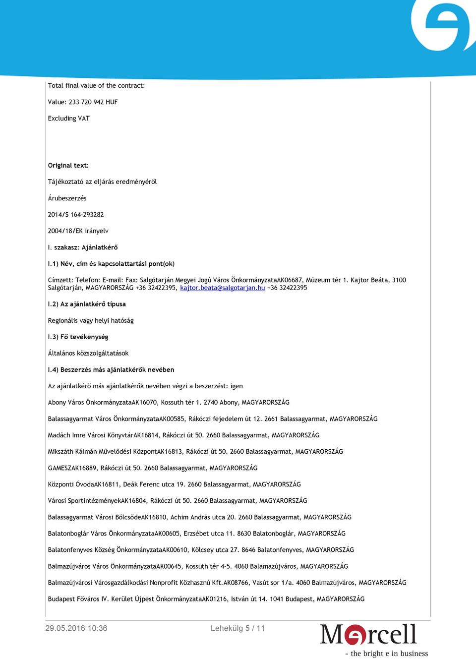 Kajtor Beáta, 3100 Salgótarján, MAGYARORSZÁG +36 32422395, kajtor.beata@salgotarjan.hu +36 32422395 I.2) Az ajánlatkérő típusa Regionális vagy helyi hatóság I.