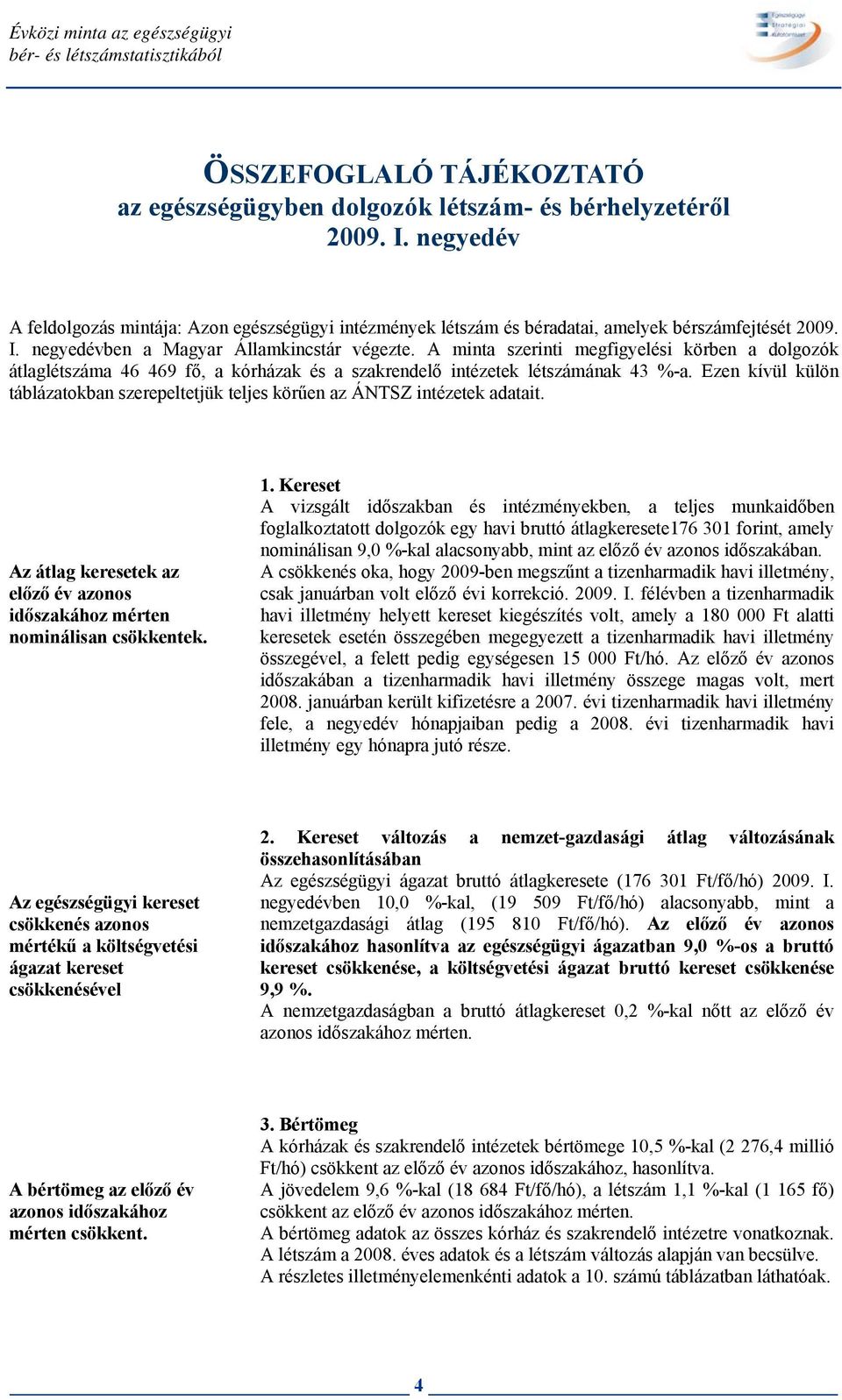 A minta szerinti megfigyelési körben a dolgozók átlaglétszáma 46 469 fő, a kórházak és a szakrendelő intézetek létszámának 43 %-a.