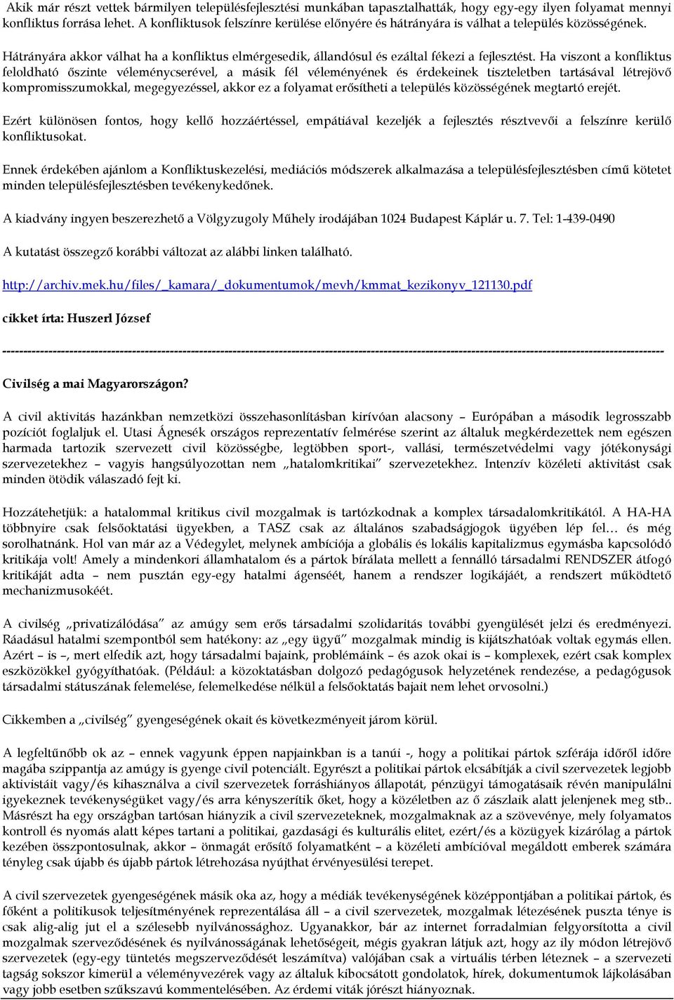 Ha viszont a konfliktus feloldható őszinte véleménycserével, a másik fél véleményének és érdekeinek tiszteletben tartásával létrejövő kompromisszumokkal, megegyezéssel, akkor ez a folyamat erősítheti