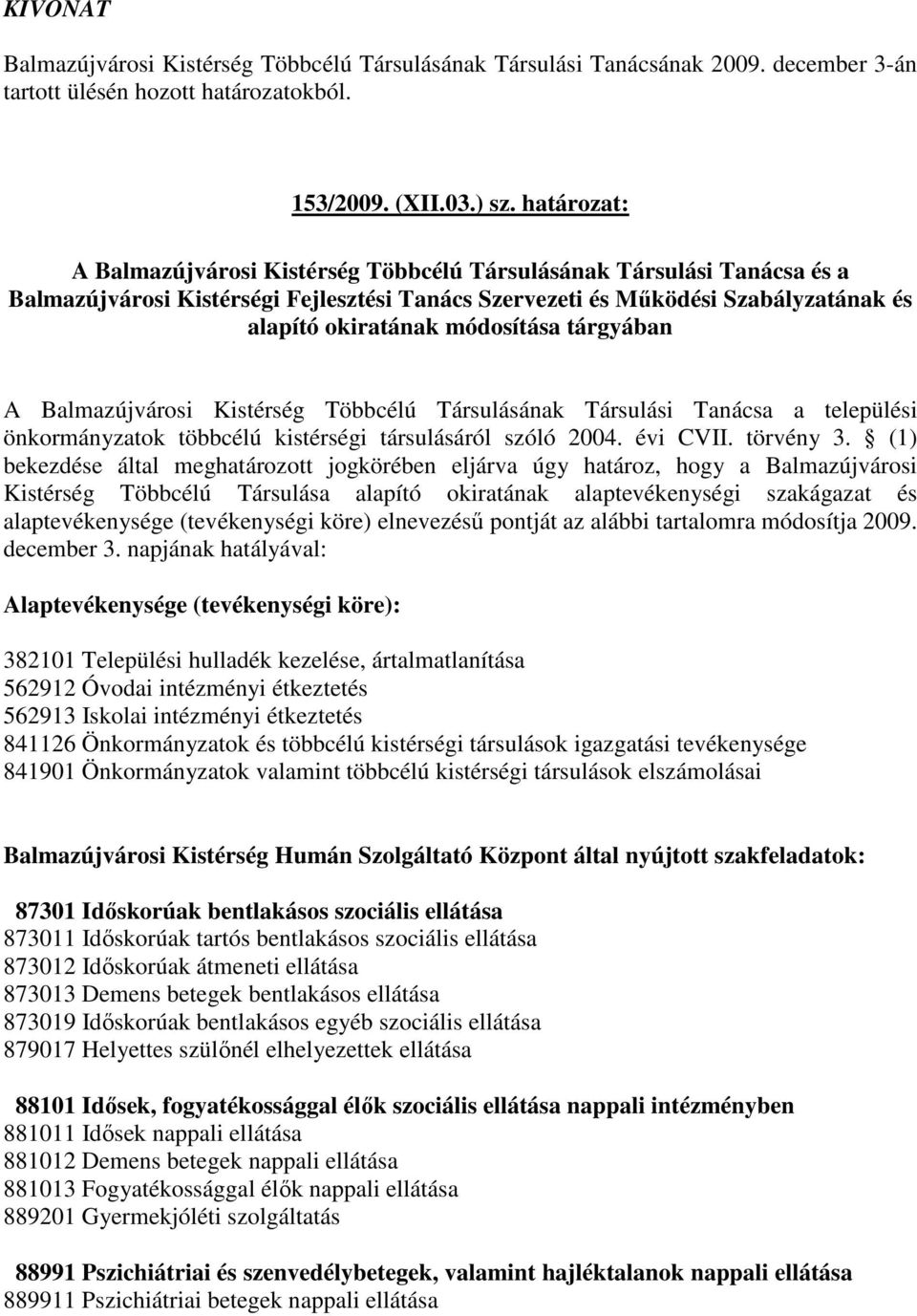 tárgyában A Balmazújvárosi Kistérség Többcélú Társulásának Társulási Tanácsa a települési önkormányzatok többcélú kistérségi társulásáról szóló 2004. évi CVII. törvény 3.