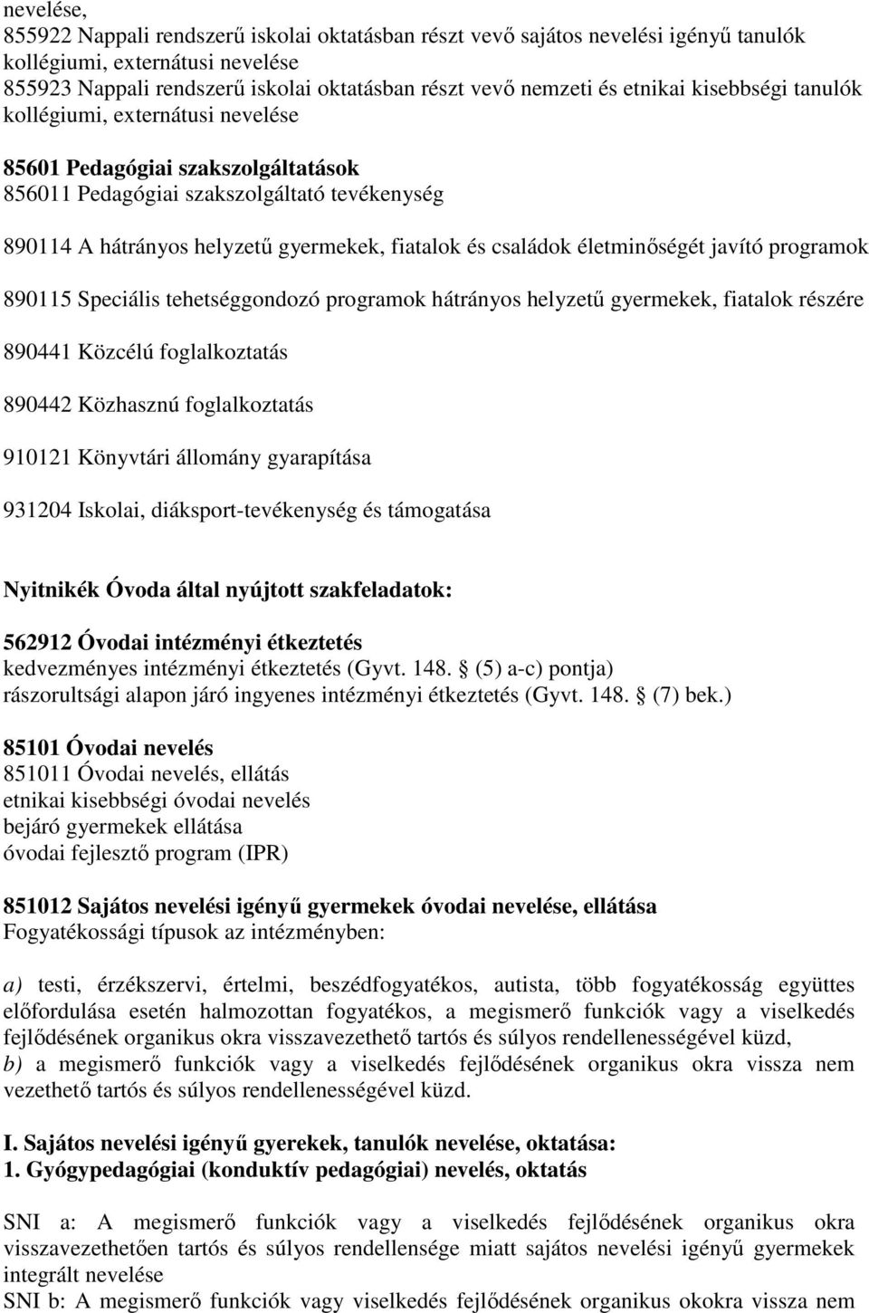 családok életminıségét javító programok 890115 Speciális tehetséggondozó programok hátrányos helyzető gyermekek, fiatalok részére 890441 Közcélú foglalkoztatás 890442 Közhasznú foglalkoztatás 910121