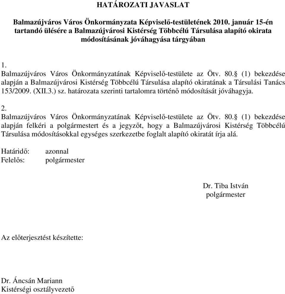 (1) bekezdése alapján a Balmazújvárosi Kistérség Többcélú Társulása alapító okiratának a Társulási Tanács 153/2009. (XII.3.) sz. határozata szerinti tartalomra történı módosítását jóváhagyja. 2.