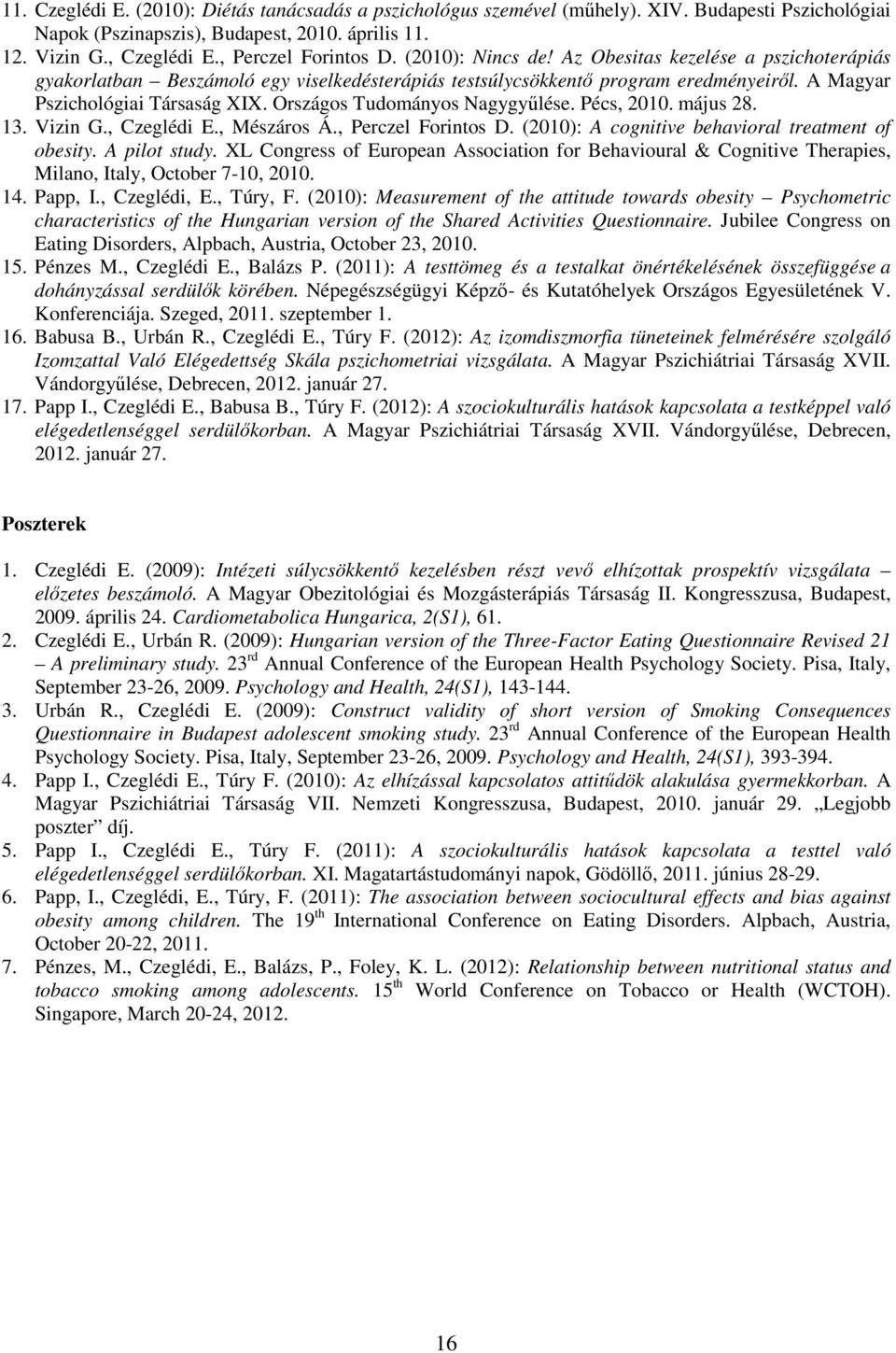 Országos Tudományos Nagygyűlése. Pécs, 2010. május 28. 13. Vizin G., Czeglédi E., Mészáros Á., Perczel Forintos D. (2010): A cognitive behavioral treatment of obesity. A pilot study.