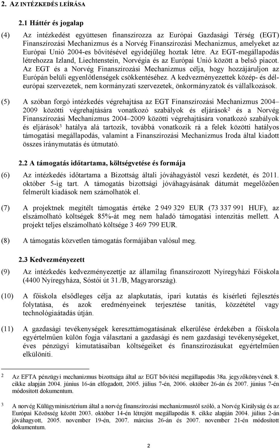 bővítésével egyidejűleg hoztak létre. Az EGT-megállapodás létrehozza Izland, Liechtenstein, Norvégia és az Európai Unió között a belső piacot.