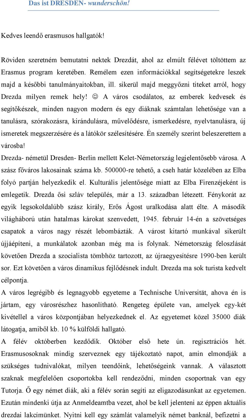 A város csodálatos, az emberek kedvesek és segítőkészek, minden nagyon modern és egy diáknak számtalan lehetősége van a tanulásra, szórakozásra, kirándulásra, művelődésre, ismerkedésre,