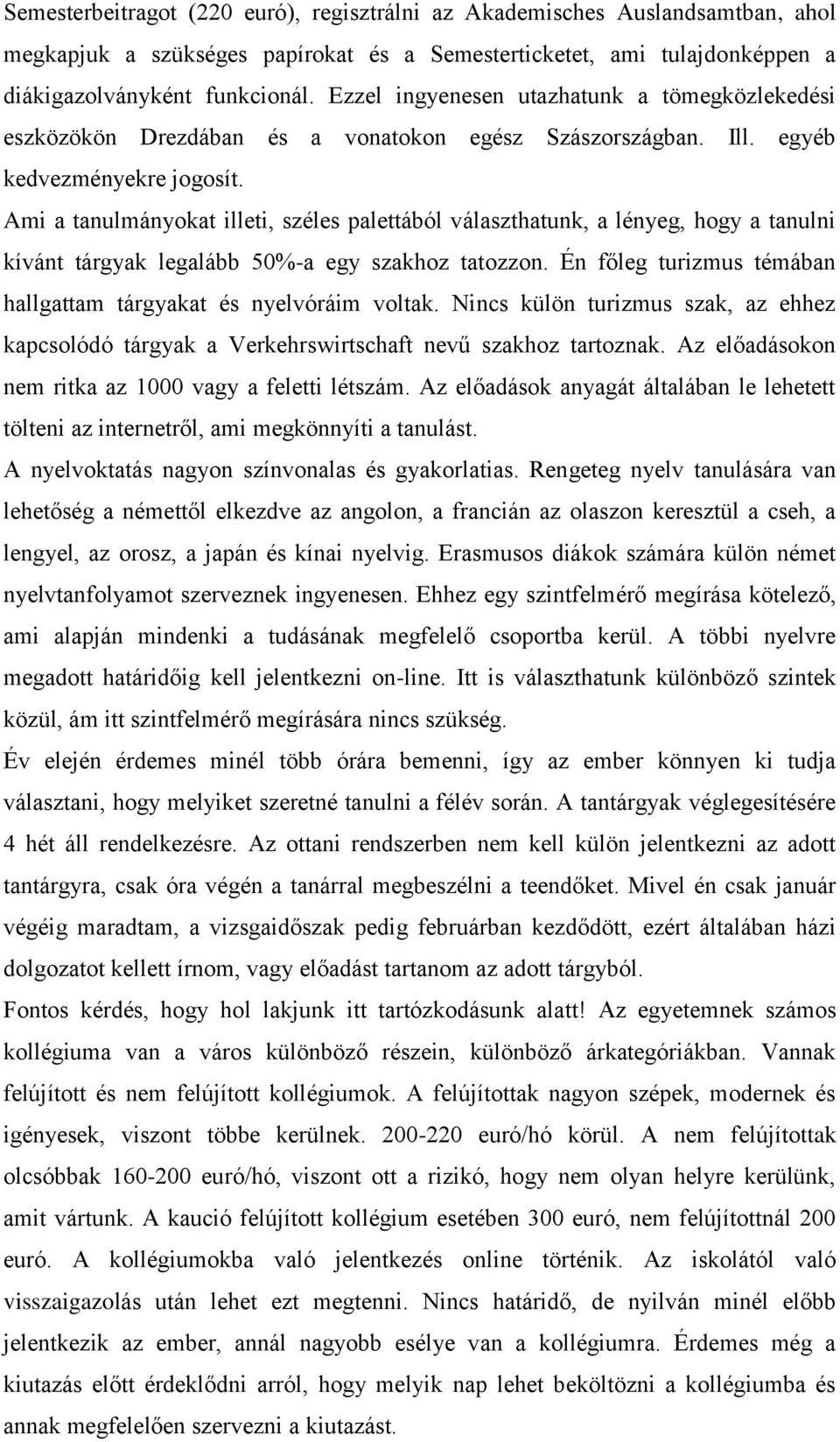 Ami a tanulmányokat illeti, széles palettából választhatunk, a lényeg, hogy a tanulni kívánt tárgyak legalább 50%-a egy szakhoz tatozzon.