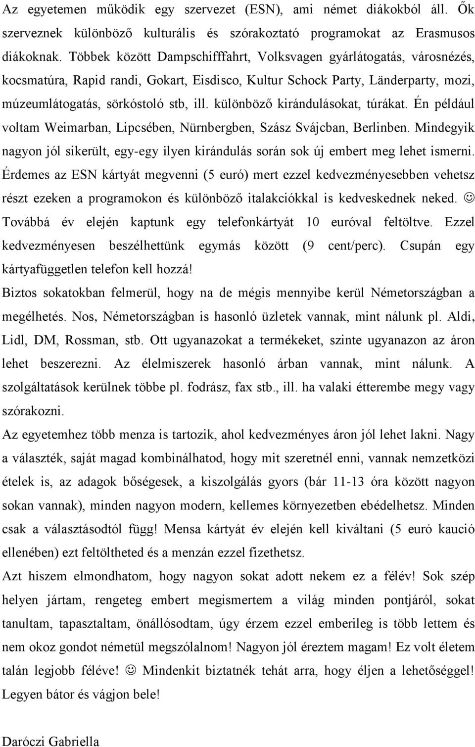 különböző kirándulásokat, túrákat. Én például voltam Weimarban, Lipcsében, Nürnbergben, Szász Svájcban, Berlinben.