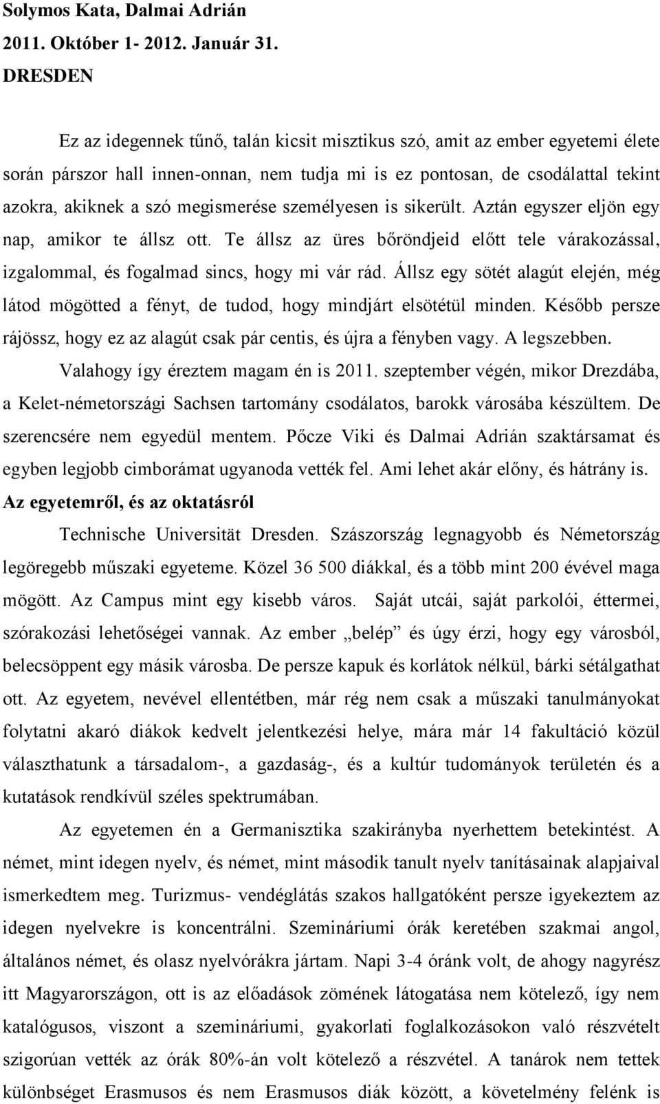 megismerése személyesen is sikerült. Aztán egyszer eljön egy nap, amikor te állsz ott. Te állsz az üres bőröndjeid előtt tele várakozással, izgalommal, és fogalmad sincs, hogy mi vár rád.