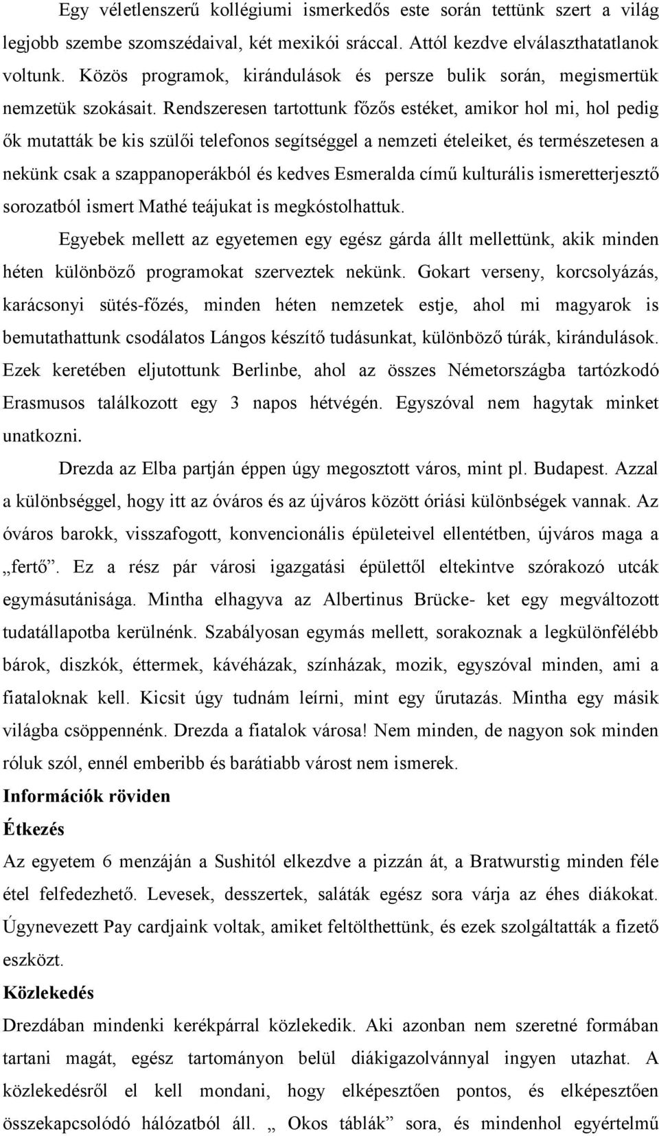 Rendszeresen tartottunk főzős estéket, amikor hol mi, hol pedig ők mutatták be kis szülői telefonos segítséggel a nemzeti ételeiket, és természetesen a nekünk csak a szappanoperákból és kedves