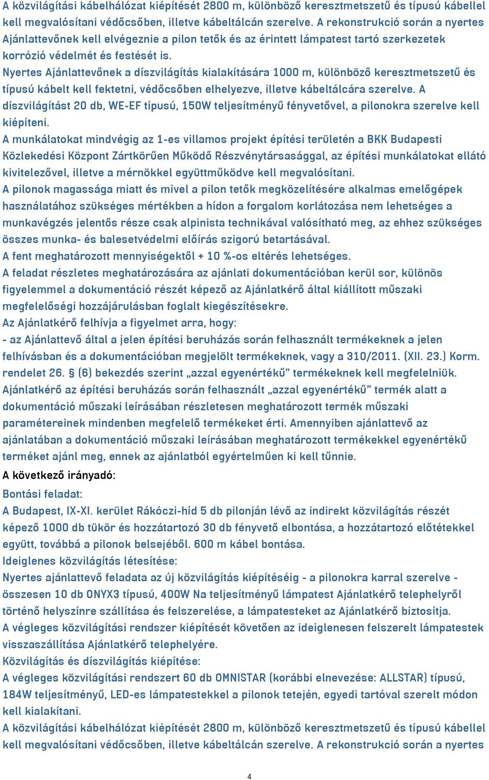 Nyertes Ajánlattevőnek a díszvilágítás kialakítására 1000 m, különböző keresztmetszetű és típusú kábelt kell fektetni, védőcsőben elhelyezve, illetve kábeltálcára szerelve.