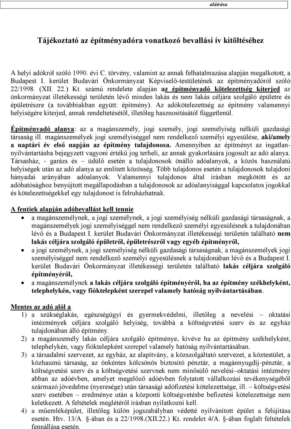 számú rendelete alapján az építményadó kötelezettség kiterjed az önkormányzat illetékességi területén lévő minden lakás és nem lakás céljára szolgáló épületre és épületrészre (a továbbiakban együtt: