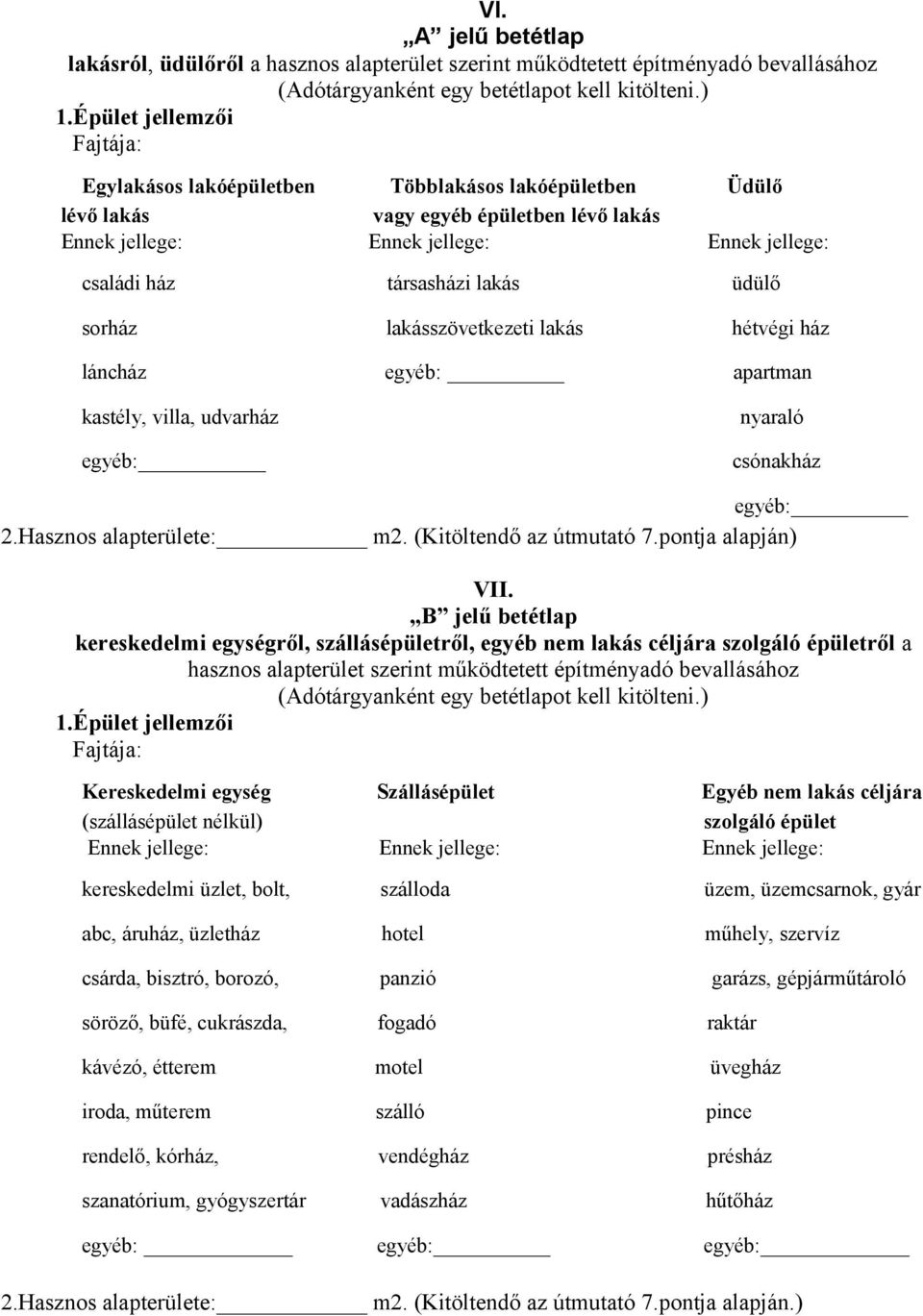 üdülő sorház lakásszövetkezeti lakás hétvégi ház láncház egyéb: apartman kastély, villa, udvarház egyéb: nyaraló csónakház egyéb: 2.Hasznos alapterülete: m2. (Kitöltendő az útmutató 7.