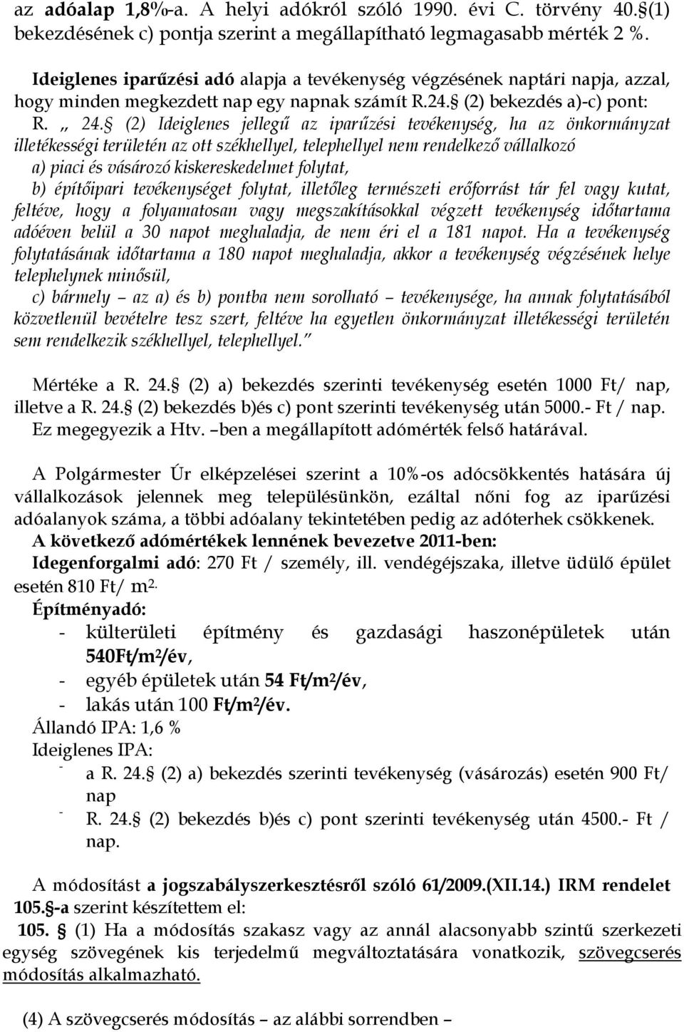 (2) Ideiglenes jellegű az iparűzési tevékenység, ha az önkormányzat illetékességi területén az ott székhellyel, telephellyel nem rendelkező vállalkozó a) piaci és vásározó kiskereskedelmet folytat,