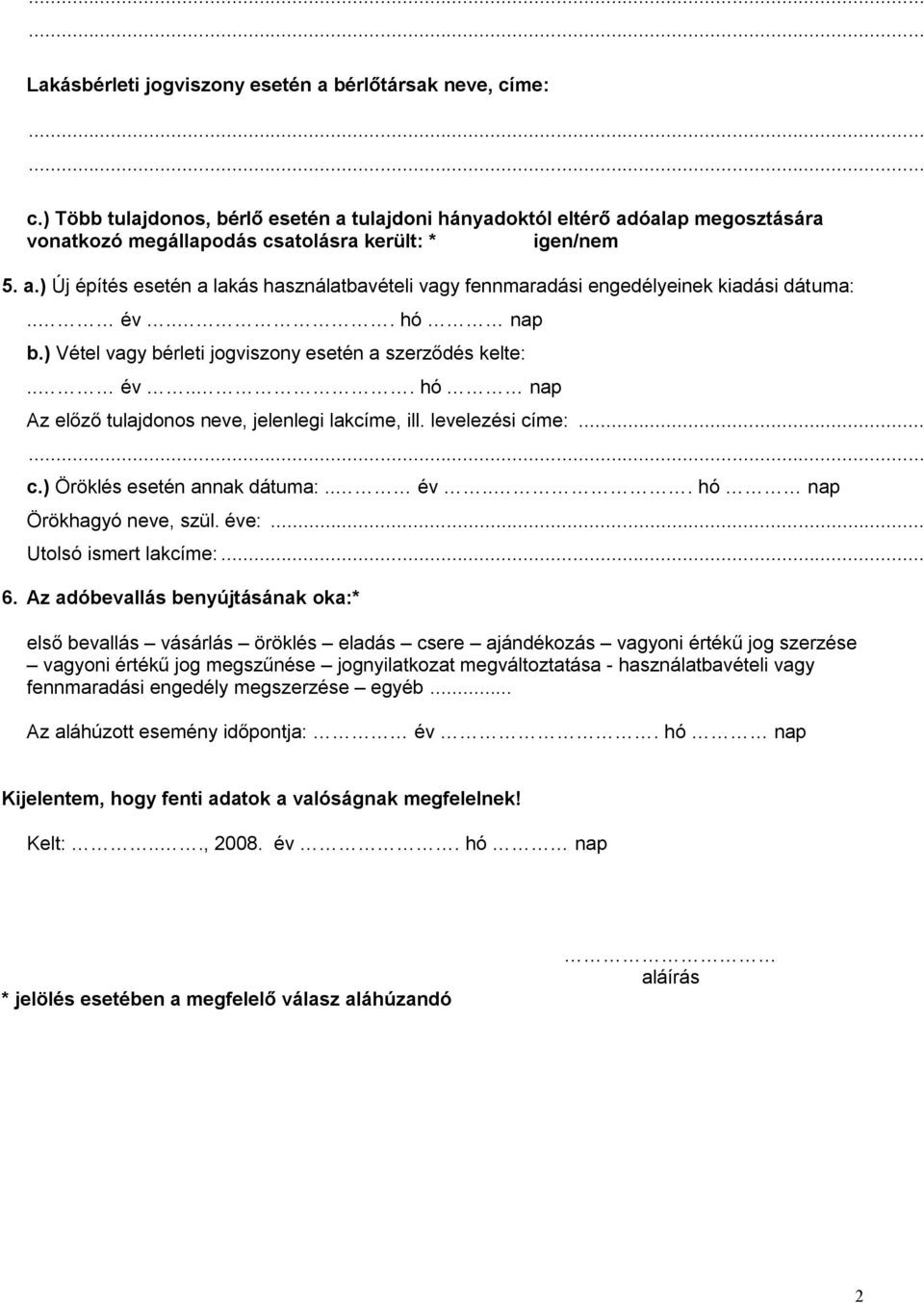 levelezési címe:... c.) Öröklés esetén annak dátuma:.. év... hó nap Örökhagyó neve, szül. éve:... Utolsó ismert lakcíme:... 6.