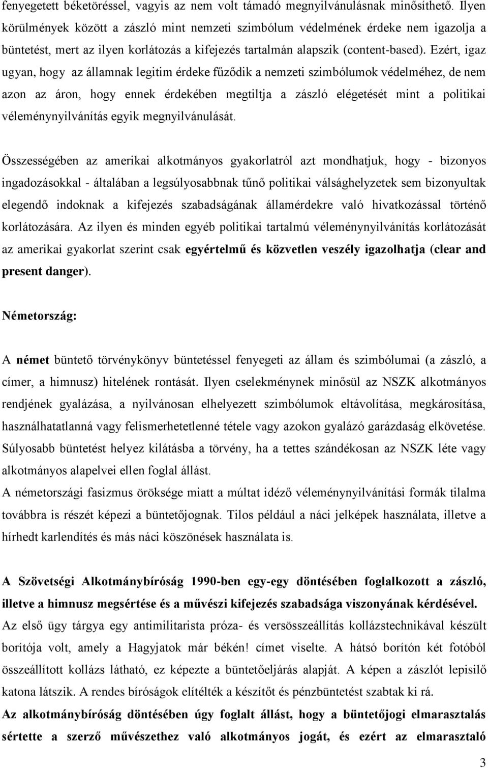 Ezért, igaz ugyan, hogy az államnak legitim érdeke fűződik a nemzeti szimbólumok védelméhez, de nem azon az áron, hogy ennek érdekében megtiltja a zászló elégetését mint a politikai