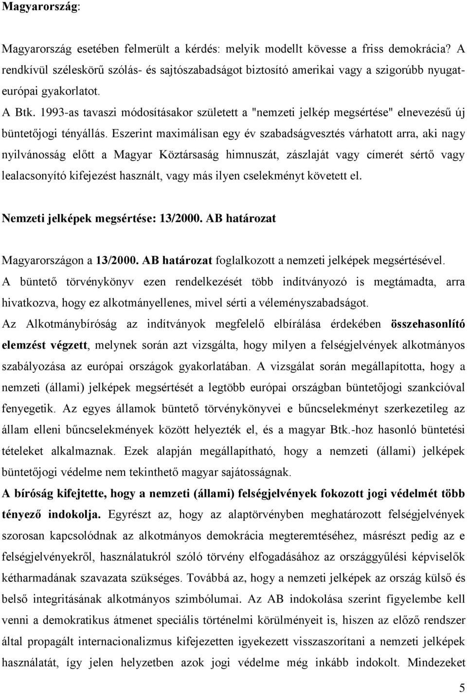 1993-as tavaszi módosításakor született a "nemzeti jelkép megsértése" elnevezésű új büntetőjogi tényállás.