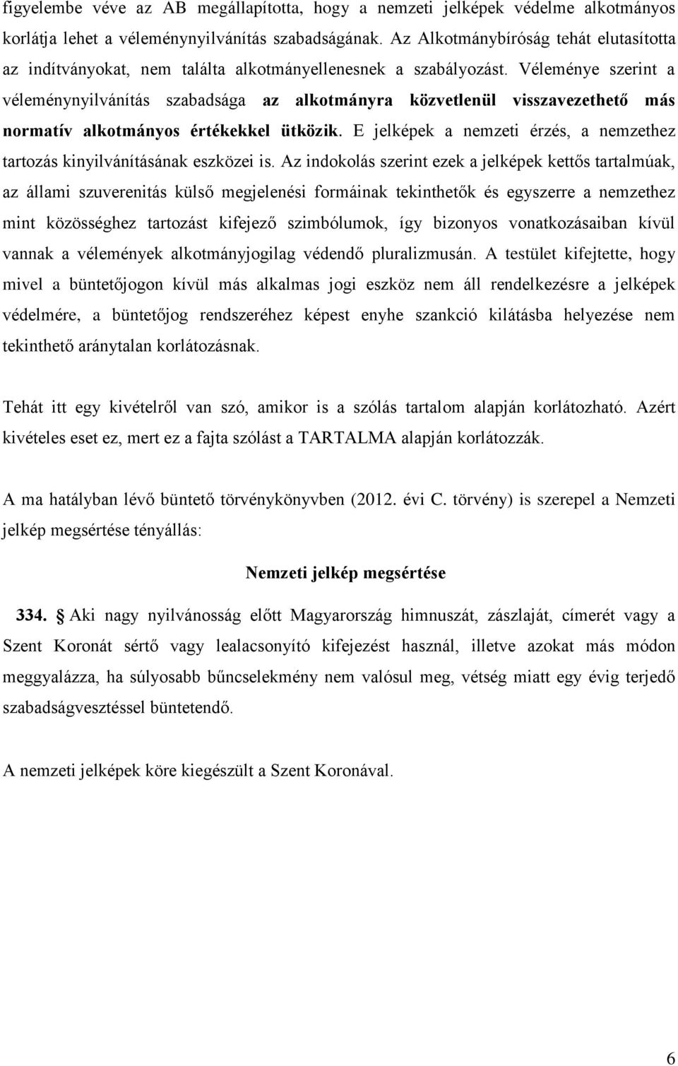 Véleménye szerint a véleménynyilvánítás szabadsága az alkotmányra közvetlenül visszavezethető más normatív alkotmányos értékekkel ütközik.