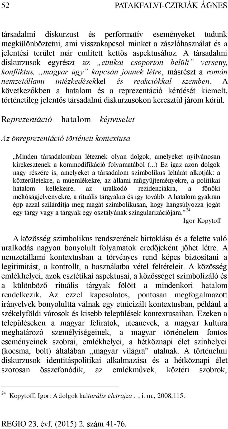 A következőkben a hatalom és a reprezentáció kérdését kiemelt, történetileg jelentős társadalmi diskurzusokon keresztül járom körül.