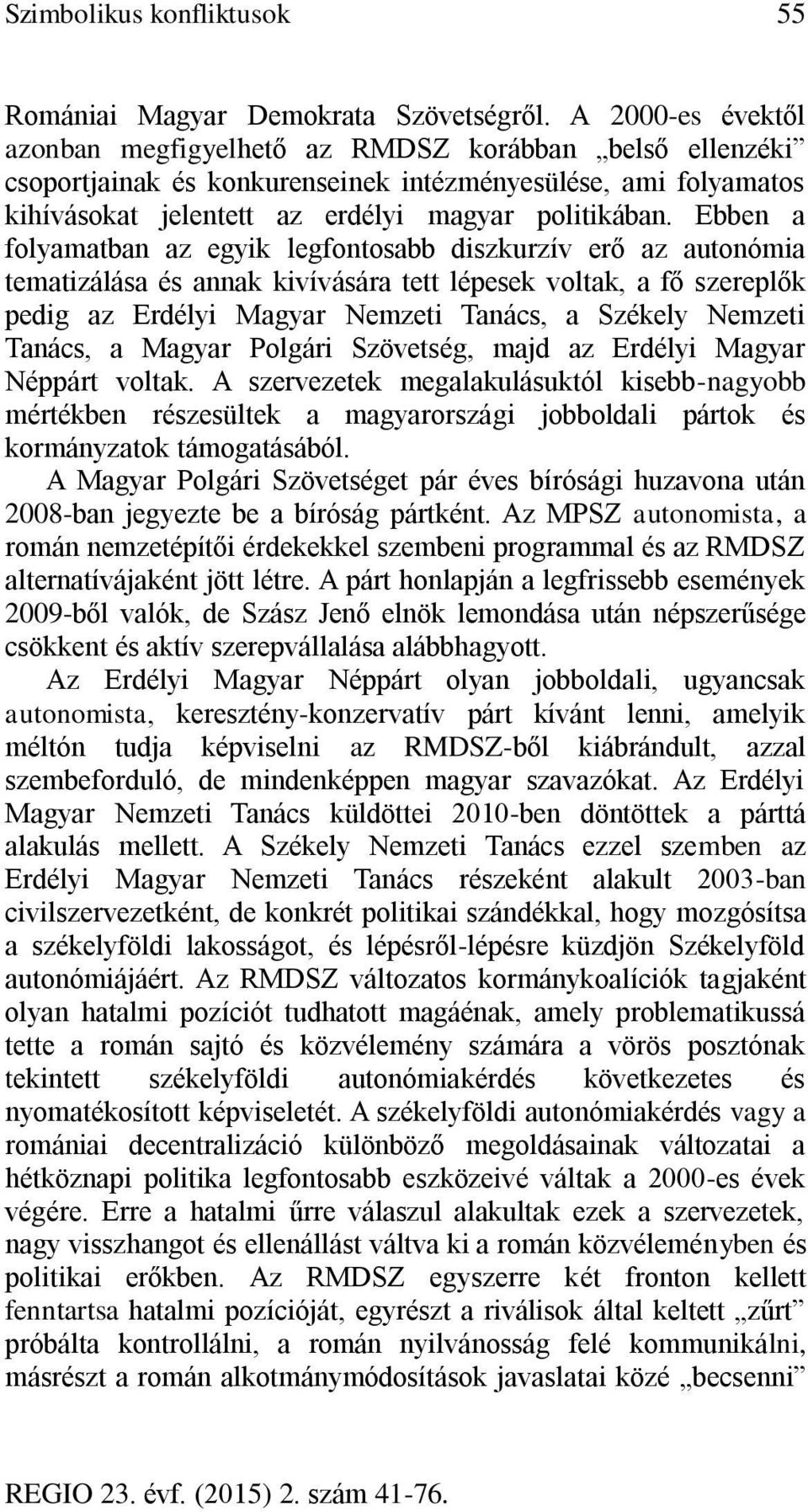 Ebben a folyamatban az egyik legfontosabb diszkurzív erő az autonómia tematizálása és annak kivívására tett lépesek voltak, a fő szereplők pedig az Erdélyi Magyar Nemzeti Tanács, a Székely Nemzeti