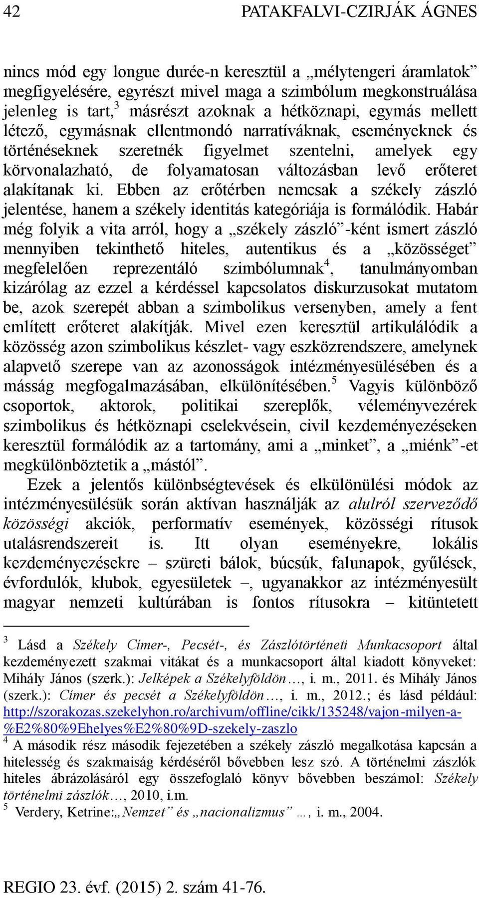 erőteret alakítanak ki. Ebben az erőtérben nemcsak a székely zászló jelentése, hanem a székely identitás kategóriája is formálódik.