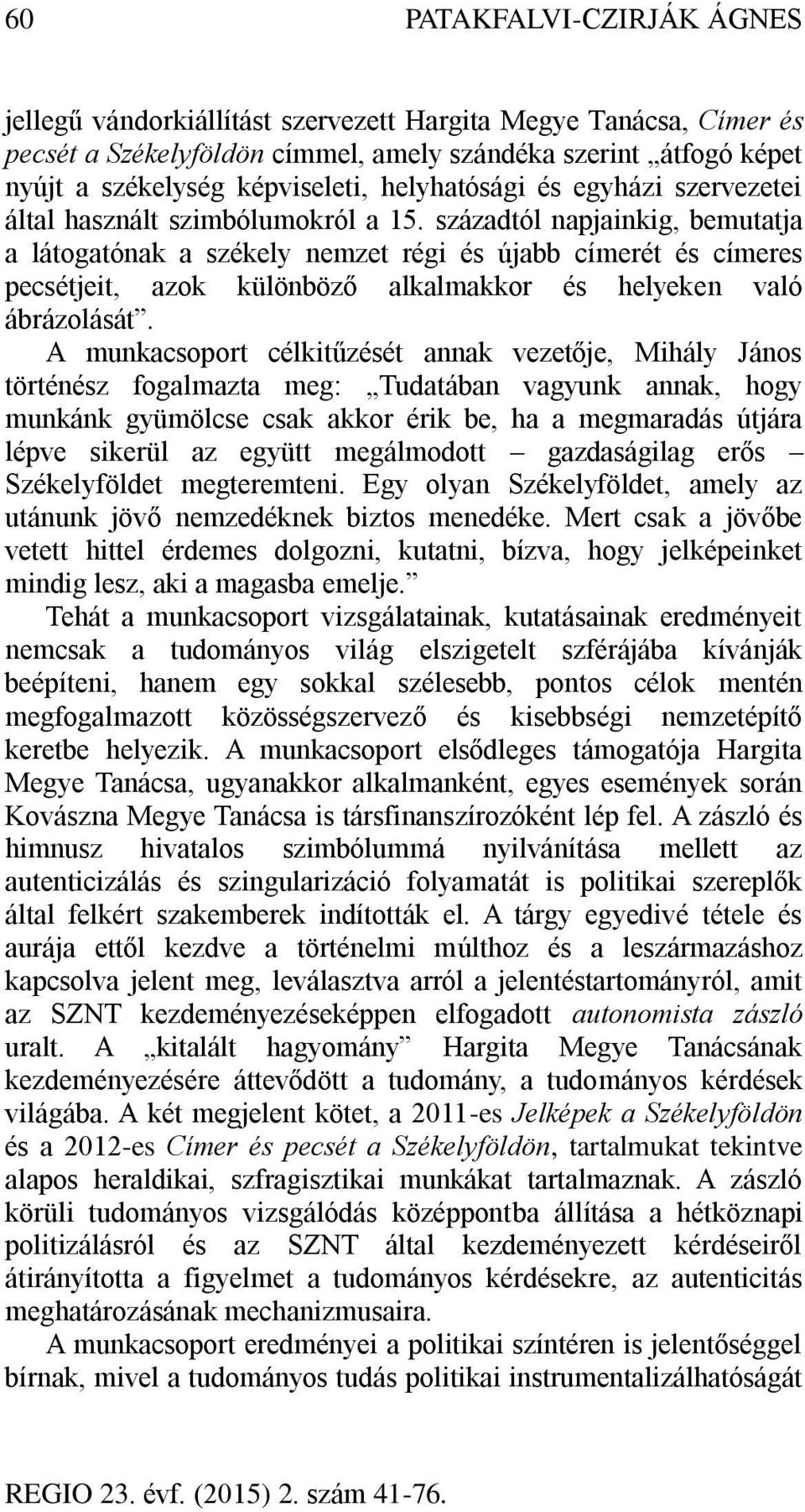 századtól napjainkig, bemutatja a látogatónak a székely nemzet régi és újabb címerét és címeres pecsétjeit, azok különböző alkalmakkor és helyeken való ábrázolását.