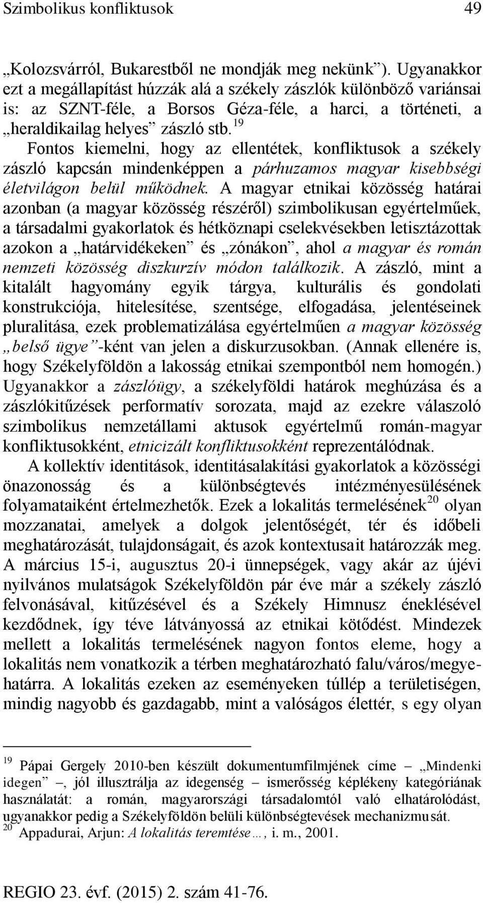 19 Fontos kiemelni, hogy az ellentétek, konfliktusok a székely zászló kapcsán mindenképpen a párhuzamos magyar kisebbségi életvilágon belül mu ködnek.