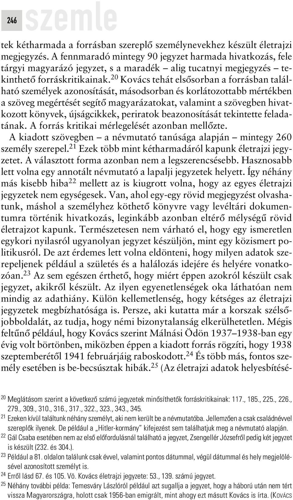 20 Kovács tehát elsôsorban a forrásban található személyek azonosítását, másodsorban és korlátozottabb mértékben a szöveg megértését segítô magyarázatokat, valamint a szövegben hivatkozott könyvek,