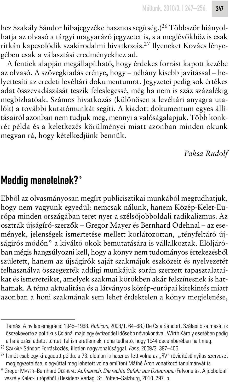 27 Ilyeneket Kovács lényegében csak a választási eredményekhez ad. A fentiek alapján megállapítható, hogy érdekes forrást kapott kezébe az olvasó.