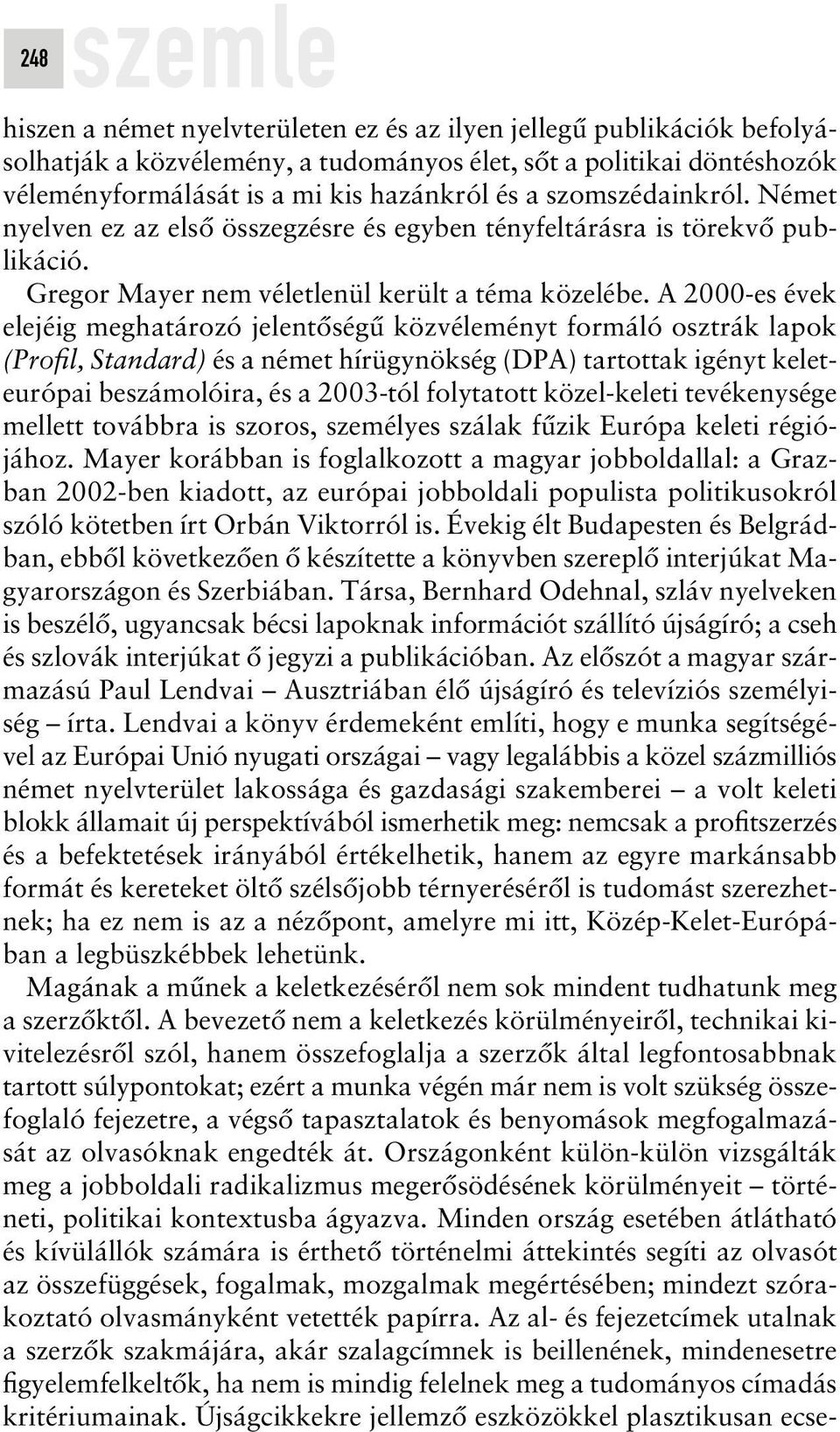 A 2000-es évek elejéig meghatározó jelentôségû közvéleményt formáló osztrák lapok (Profil, Standard) és a német hírügynökség (DPA) tartottak igényt keleteurópai beszámolóira, és a 2003-tól folytatott