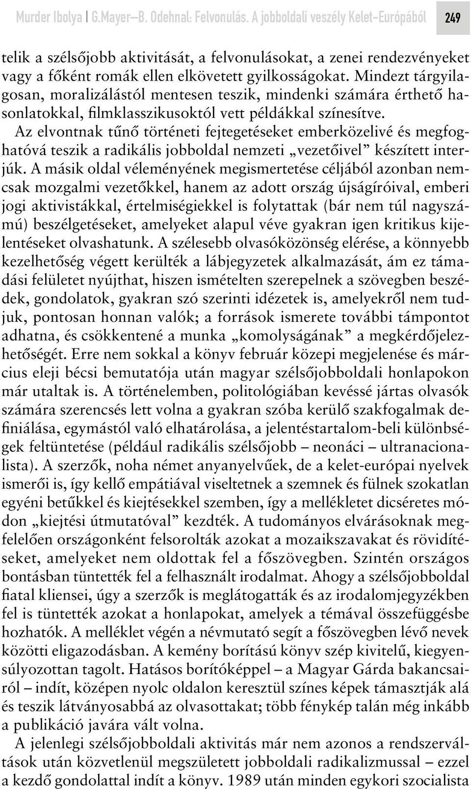 Mindezt tárgyilagosan, moralizálástól mentesen teszik, mindenki számára érthetô hasonlatokkal, filmklasszikusoktól vett példákkal színesítve.