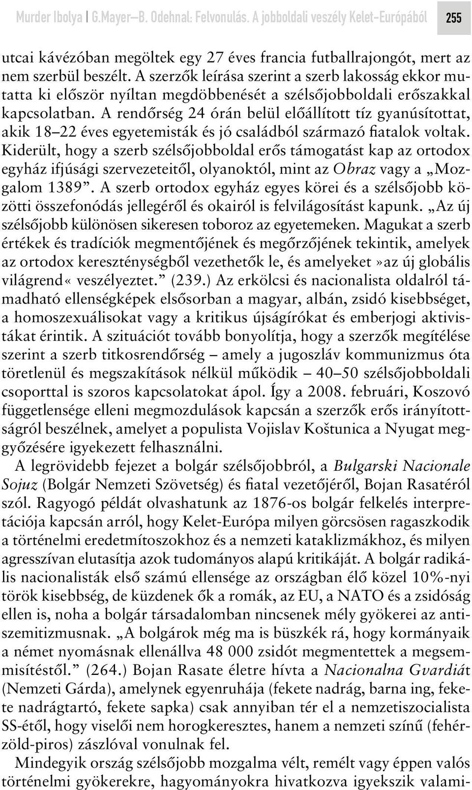 A rendôrség 24 órán belül elôállított tíz gyanúsítottat, akik 18 22 éves egyetemisták és jó családból származó fiatalok voltak.