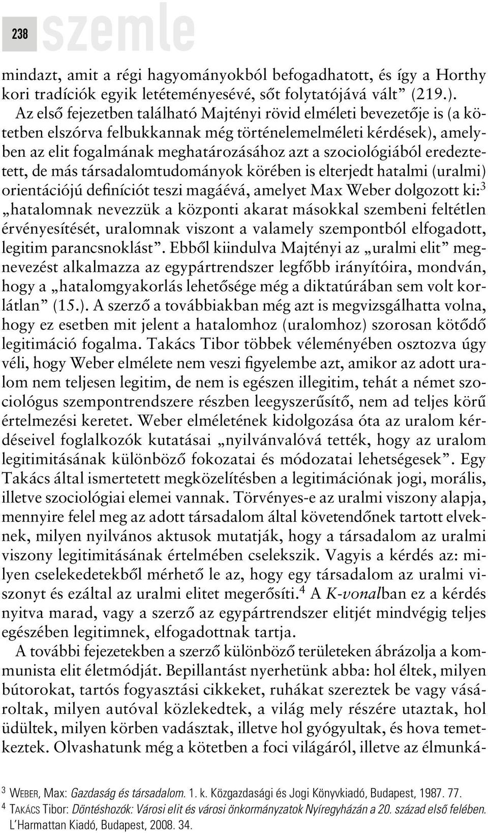 szociológiából eredeztetett, de más társadalomtudományok körében is elterjedt hatalmi (uralmi) orientációjú definíciót teszi magáévá, amelyet Max Weber dolgozott ki: 3 hatalomnak nevezzük a központi