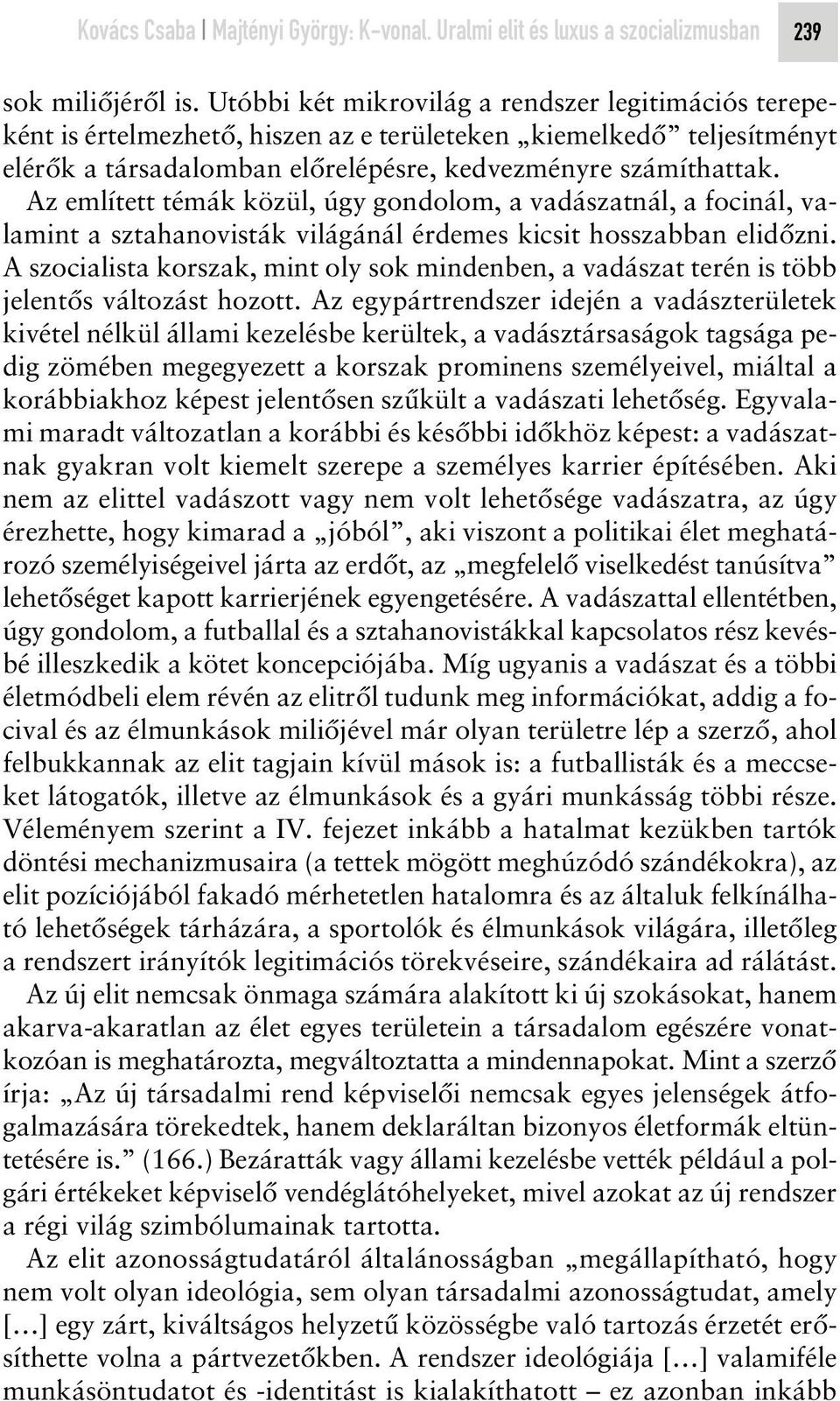 Az említett témák közül, úgy gondolom, a vadászatnál, a focinál, valamint a sztahanovisták világánál érdemes kicsit hosszabban elidôzni.