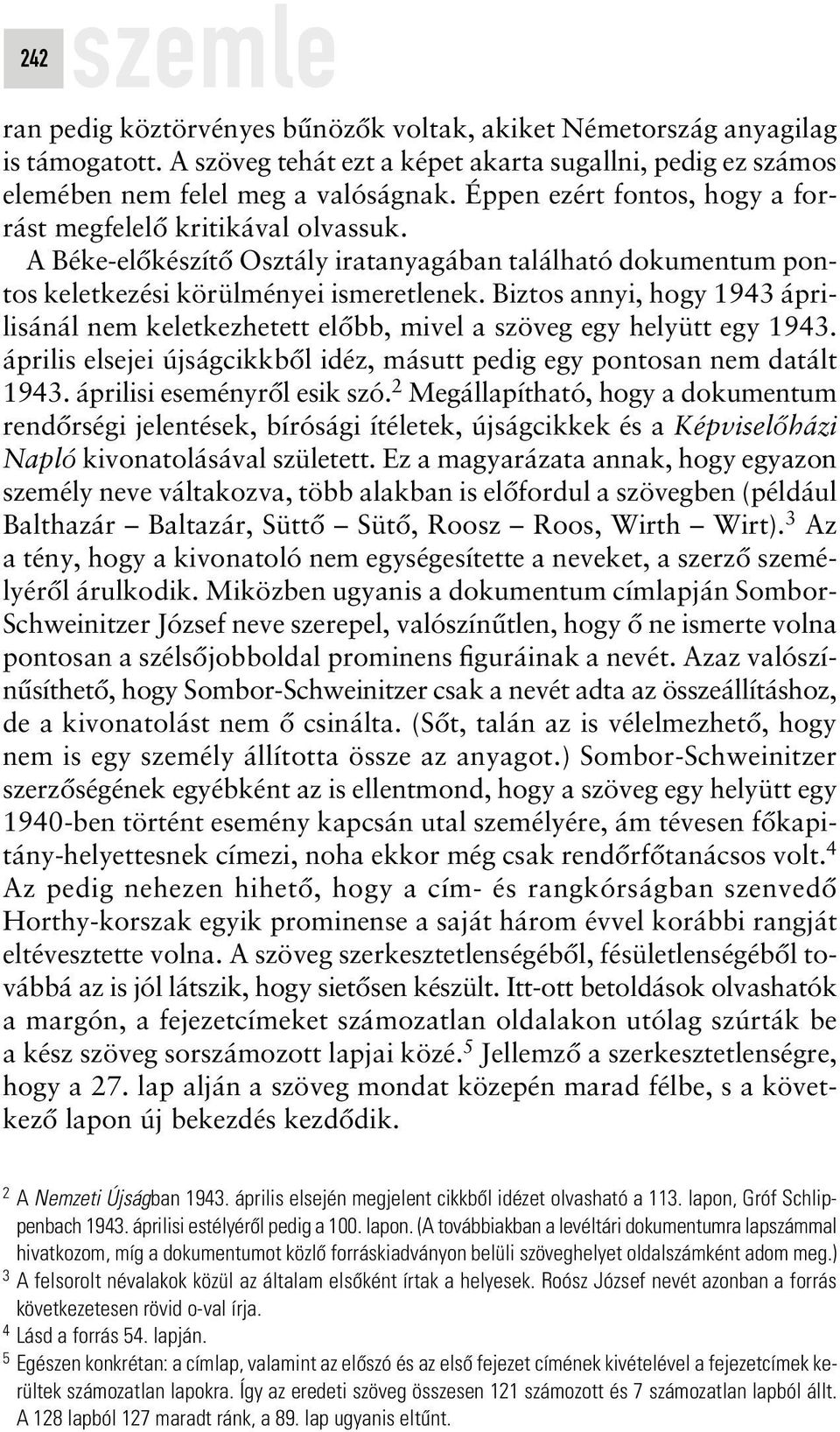 Biztos annyi, hogy 1943 áprilisánál nem keletkezhetett elôbb, mivel a szöveg egy helyütt egy 1943. április elsejei újságcikkbôl idéz, másutt pedig egy pontosan nem datált 1943.