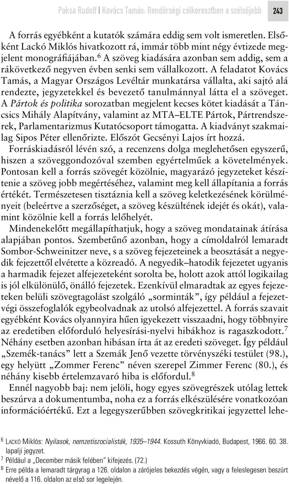 A feladatot Kovács Tamás, a Magyar Országos Levéltár munkatársa vállalta, aki sajtó alá rendezte, jegyzetekkel és bevezetô tanulmánnyal látta el a szöveget.