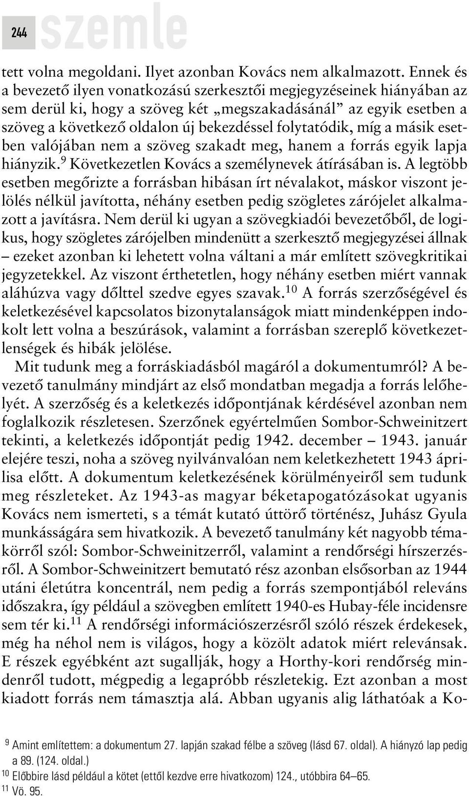 folytatódik, míg a másik esetben valójában nem a szöveg szakadt meg, hanem a forrás egyik lapja hiányzik. 9 Következetlen Kovács a személynevek átírásában is.