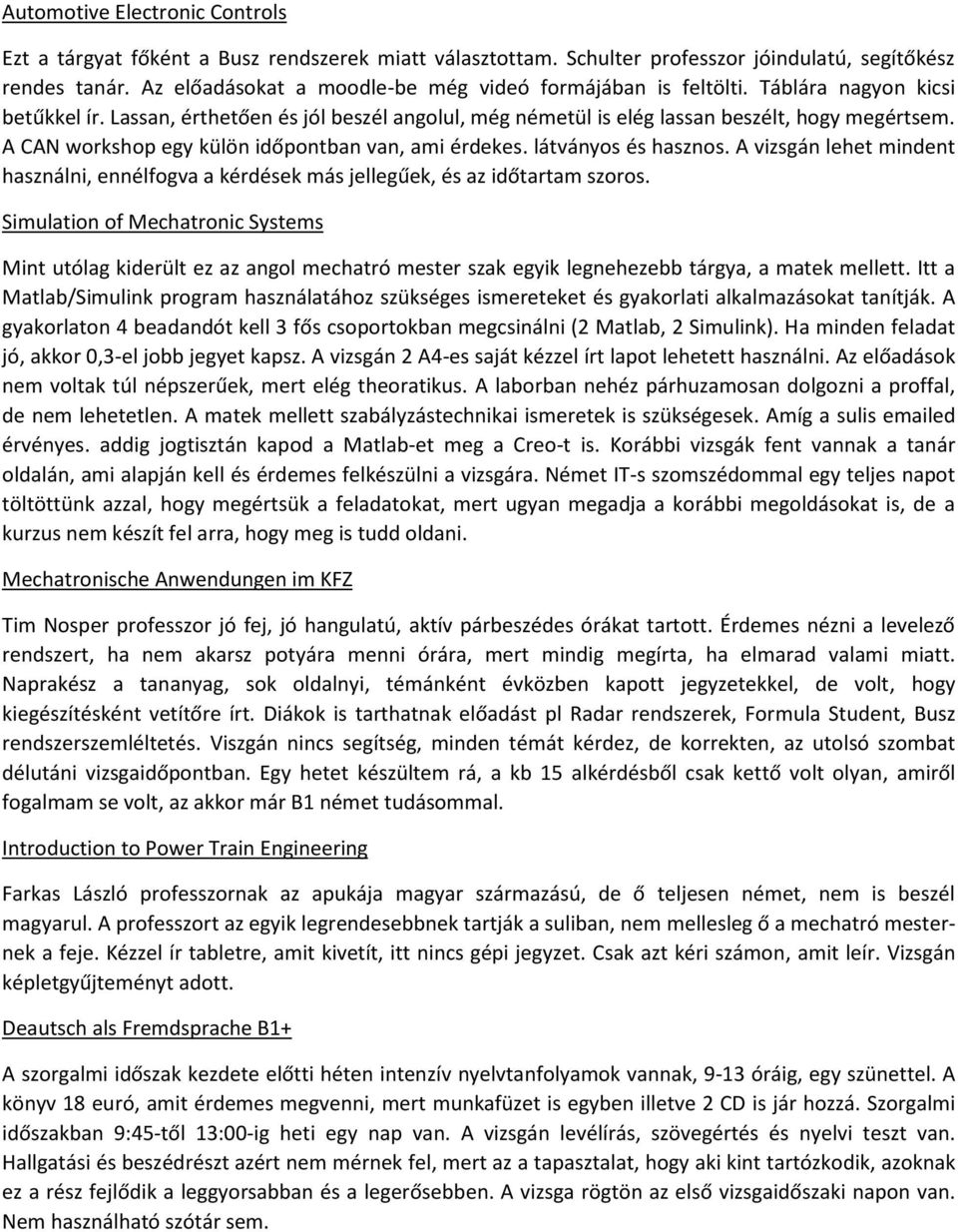 A CAN workshop egy külön időpontban van, ami érdekes. látványos és hasznos. A vizsgán lehet mindent használni, ennélfogva a kérdések más jellegűek, és az időtartam szoros.