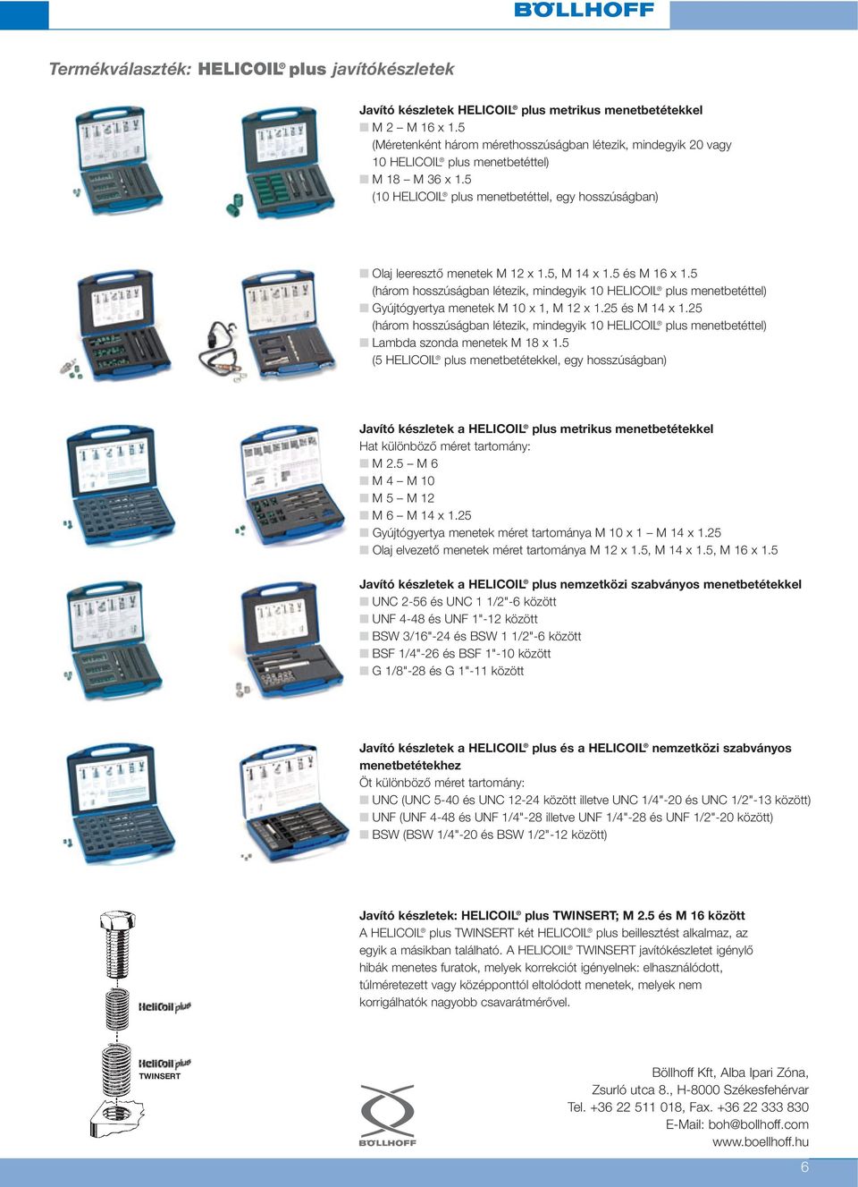 5, M 14 x 1.5 és M 16 x 1.5 (három hosszúságban létezik, mindegyik 10 HELICOIL plus menetbetéttel) Gyújtógyertya menetek M 10 x 1, M 12 x 1.25 és M 14 x 1.