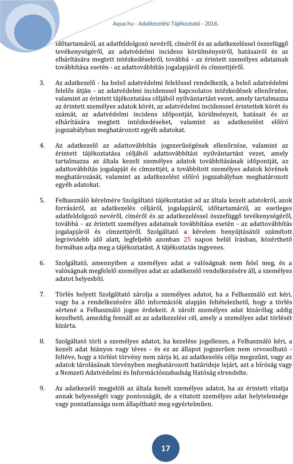 Az adatkezelő - ha belső adatvédelmi felelőssel rendelkezik, a belső adatvédelmi felelős útján - az adatvédelmi incidenssel kapcsolatos intézkedések ellenőrzése, valamint az érintett tájékoztatása