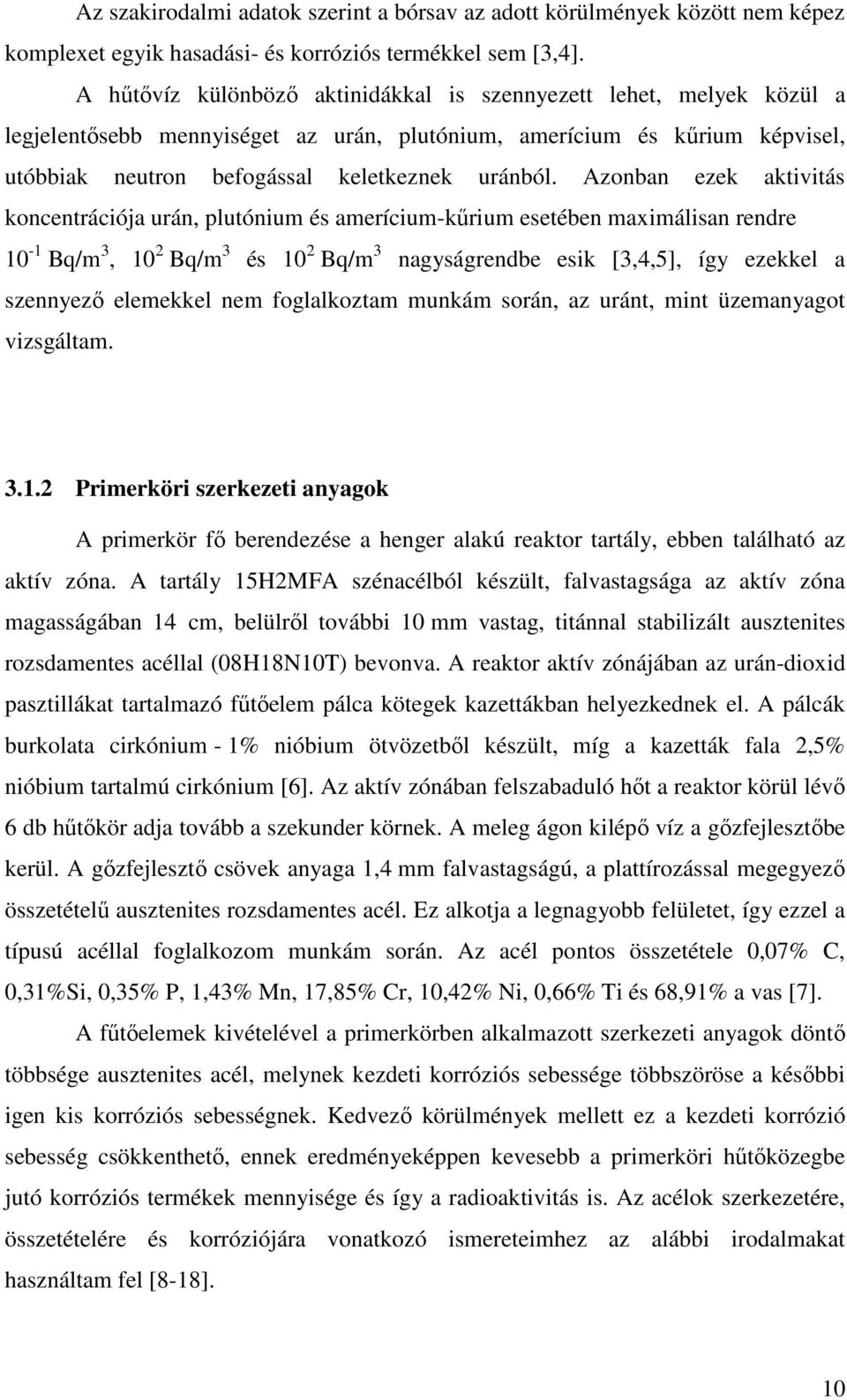 Azonban ezek aktivitás koncentrációja urán, plutónium és amerícium-kőrium esetében maximálisan rendre 10-1 Bq/m 3, 10 2 Bq/m 3 és 10 2 Bq/m 3 nagyságrendbe esik [3,4,5], így ezekkel a szennyezı