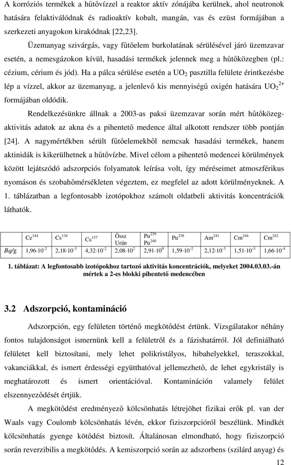 Ha a pálca sérülése esetén a UO 2 pasztilla felülete érintkezésbe 2+ lép a vízzel, akkor az üzemanyag, a jelenlevı kis mennyiségő oxigén hatására UO 2 formájában oldódik.