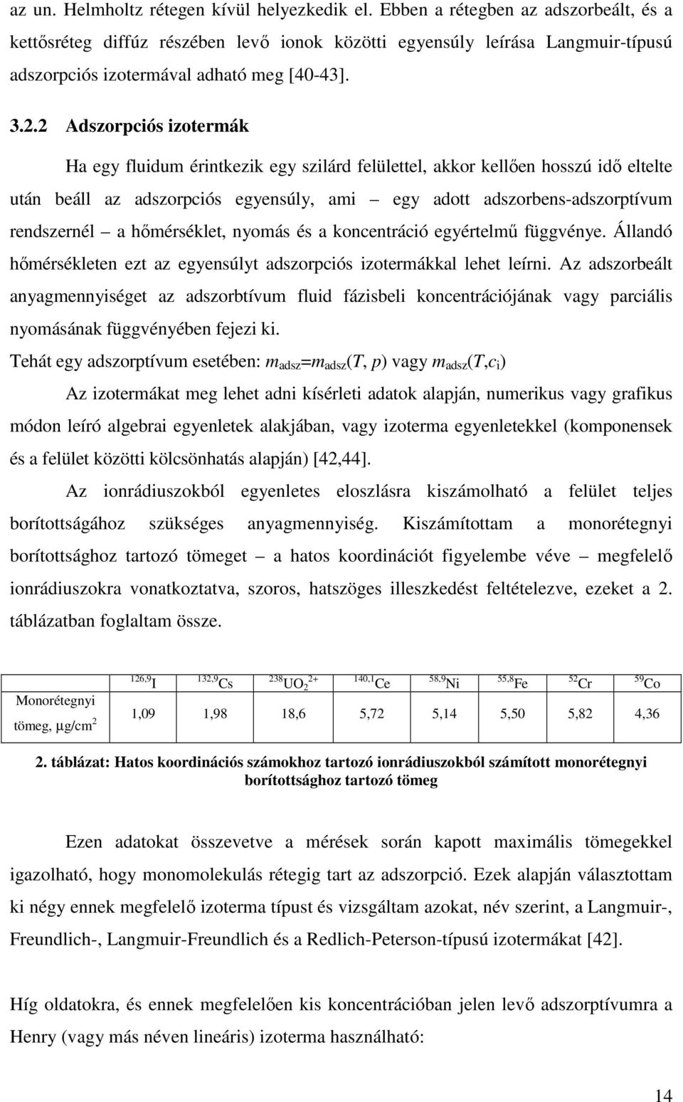 2 Adszorpciós izotermák Ha egy fluidum érintkezik egy szilárd felülettel, akkor kellıen hosszú idı eltelte után beáll az adszorpciós egyensúly, ami egy adott adszorbens-adszorptívum rendszernél a