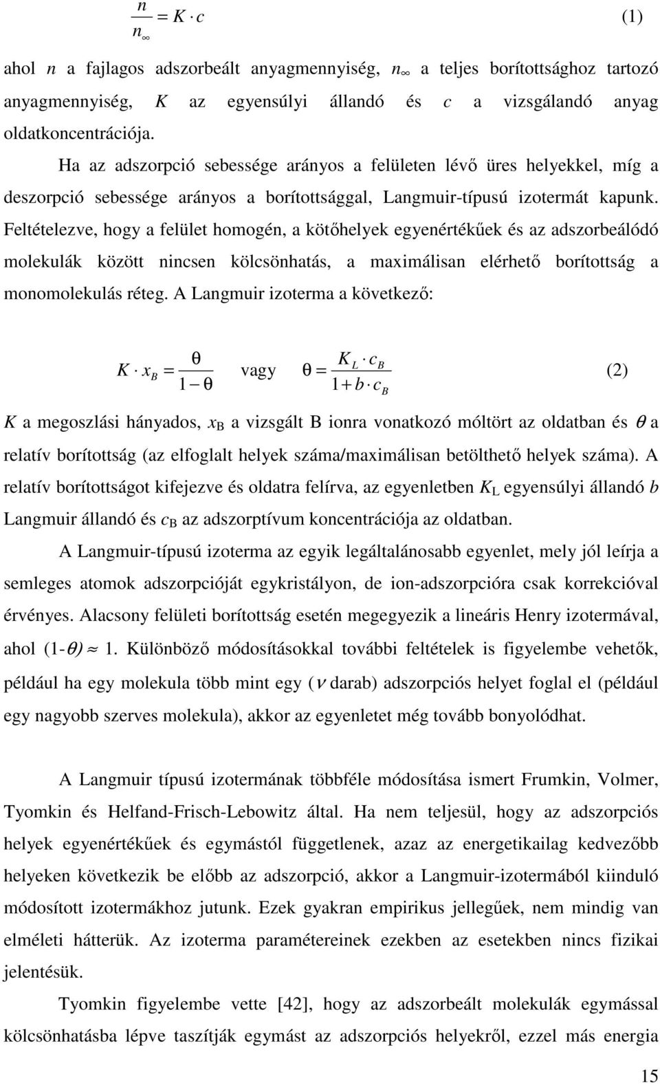 Feltételezve, hogy a felület homogén, a kötıhelyek egyenértékőek és az adszorbeálódó molekulák között nincsen kölcsönhatás, a maximálisan elérhetı borítottság a monomolekulás réteg.