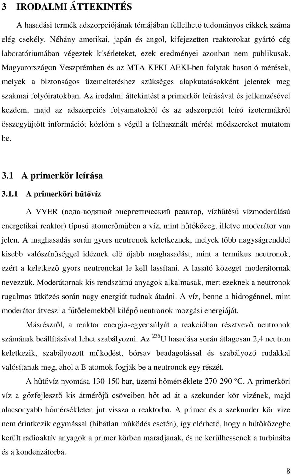 Magyarországon Veszprémben és az MTA KFKI AEKI-ben folytak hasonló mérések, melyek a biztonságos üzemeltetéshez szükséges alapkutatásokként jelentek meg szakmai folyóiratokban.