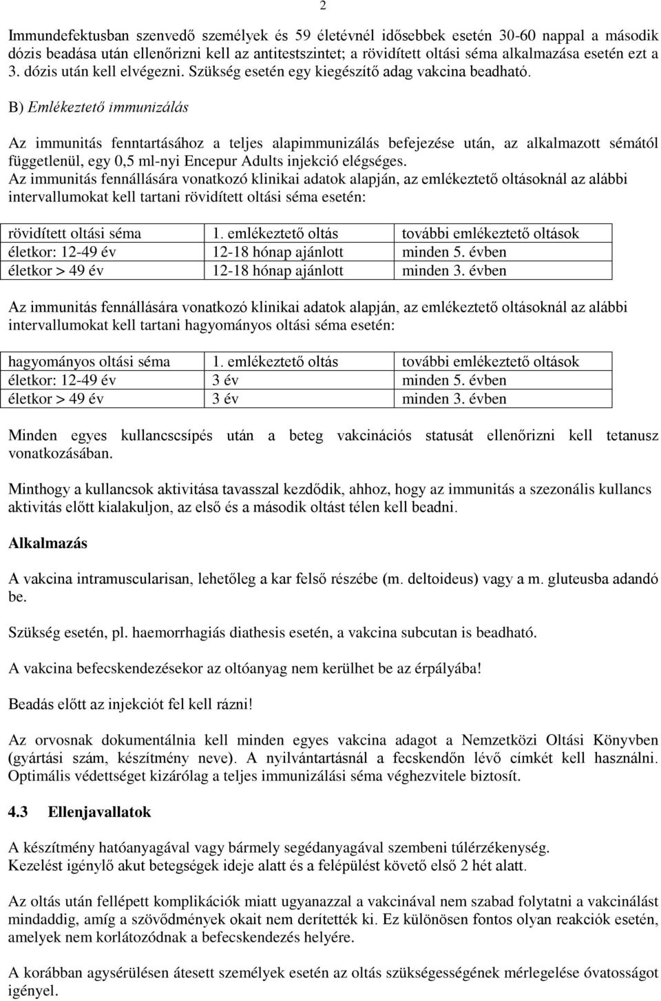 B) Emlékeztető immunizálás Az immunitás fenntartásához a teljes alapimmunizálás befejezése után, az alkalmazott sémától függetlenül, egy 0,5 ml-nyi Encepur Adults injekció elégséges.